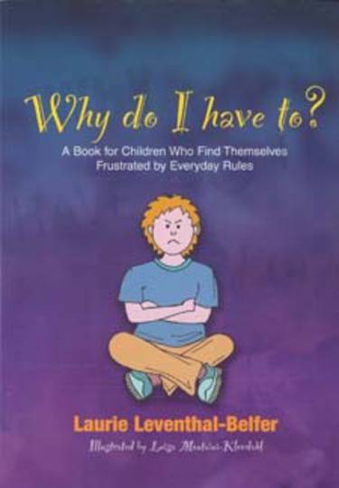 Why Do I Have To? A Book for Children Who Find Themselves Frustrated by Everyday Rules